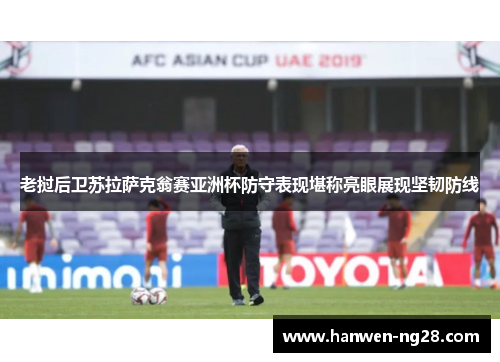 老挝后卫苏拉萨克翁赛亚洲杯防守表现堪称亮眼展现坚韧防线