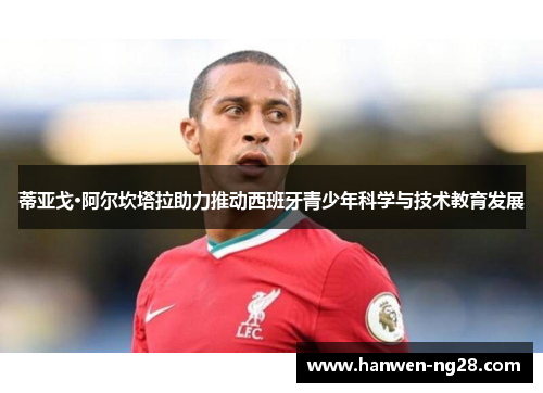 蒂亚戈·阿尔坎塔拉助力推动西班牙青少年科学与技术教育发展