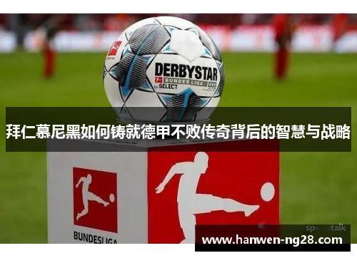 拜仁慕尼黑如何铸就德甲不败传奇背后的智慧与战略